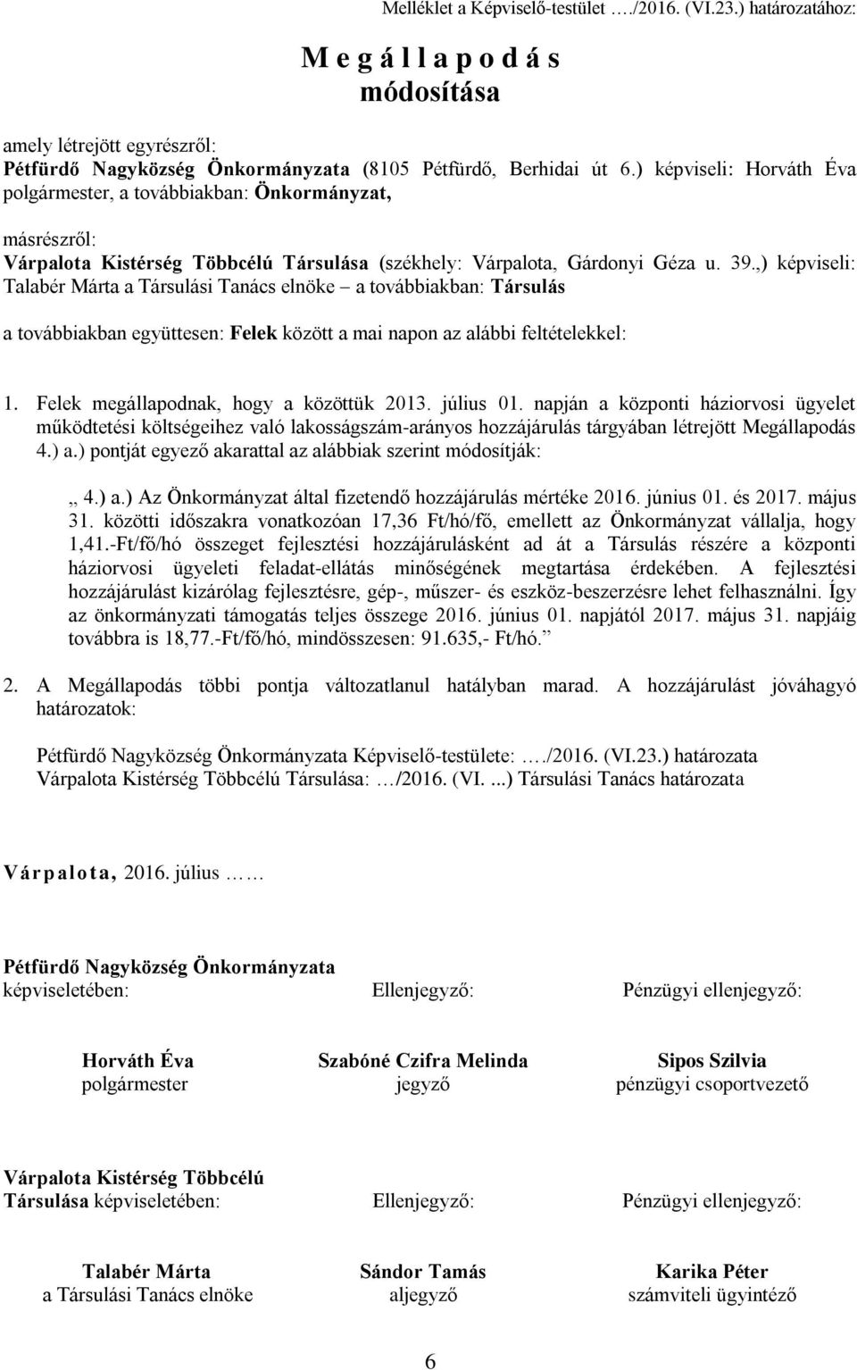 ,) képviseli: Talabér Márta a Társulási Tanács elnöke a továbbiakban: Társulás a továbbiakban együttesen: Felek között a mai napon az alábbi feltételekkel: 1.