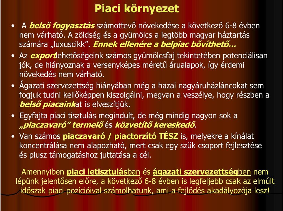 Ágazati szervezettség hiányában még a hazai nagyáruházláncokat sem fogjuk tudni kellőképpen kiszolgálni, megvan a veszélye, hogy részben a belső piacainkat is elveszítjük.