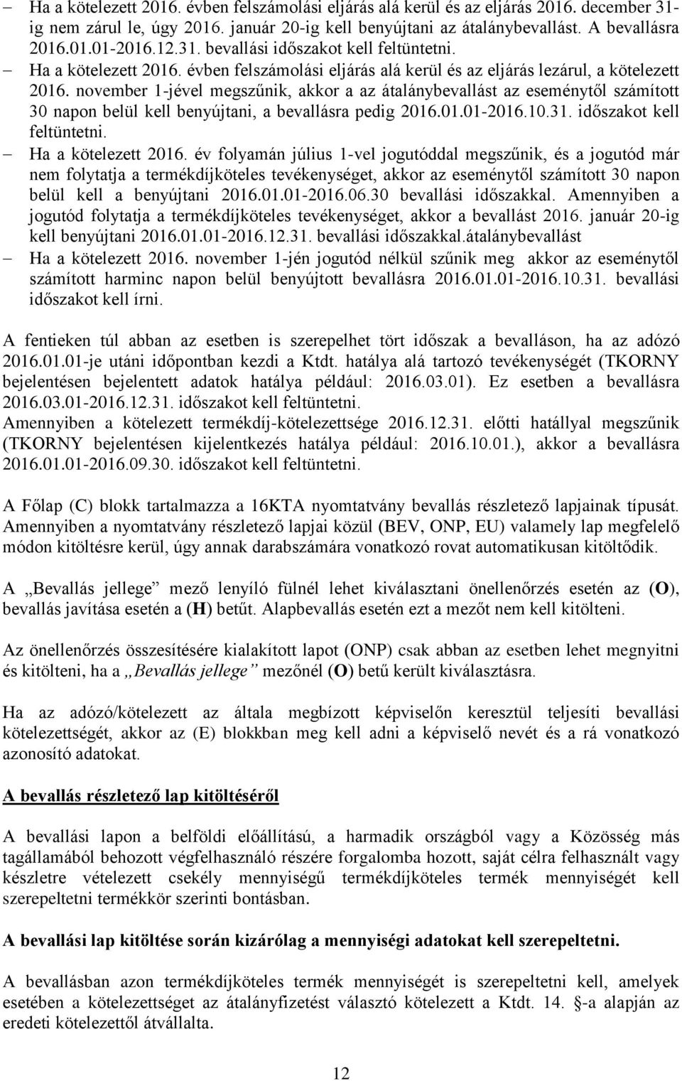 november 1-jével megszűnik, akkor a az átalánybevallást az eseménytől számított 30 napon belül kell benyújtani, a bevallásra pedig 2016.01.01-2016.10.31. időszakot kell feltüntetni.