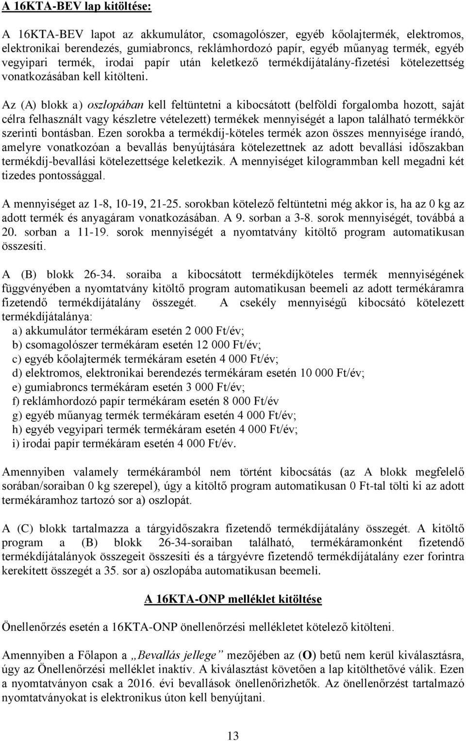 Az (A) blokk a) oszlopában kell feltüntetni a kibocsátott (belföldi forgalomba hozott, saját célra felhasznált vagy készletre vételezett) termékek mennyiségét a lapon található termékkör szerinti
