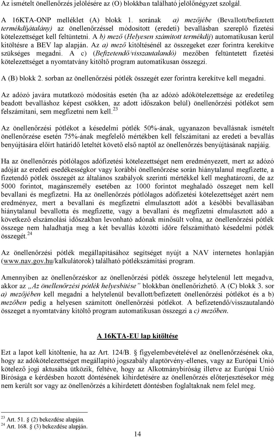 A b) mező (Helyesen számított termékdíj) automatikusan kerül kitöltésre a BEV lap alapján. Az a) mező kitöltésénél az összegeket ezer forintra kerekítve szükséges megadni.