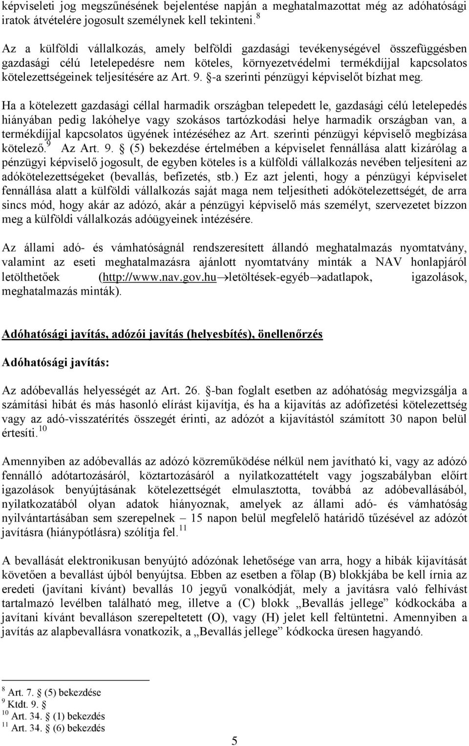 teljesítésére az Art. 9. -a szerinti pénzügyi képviselőt bízhat meg.