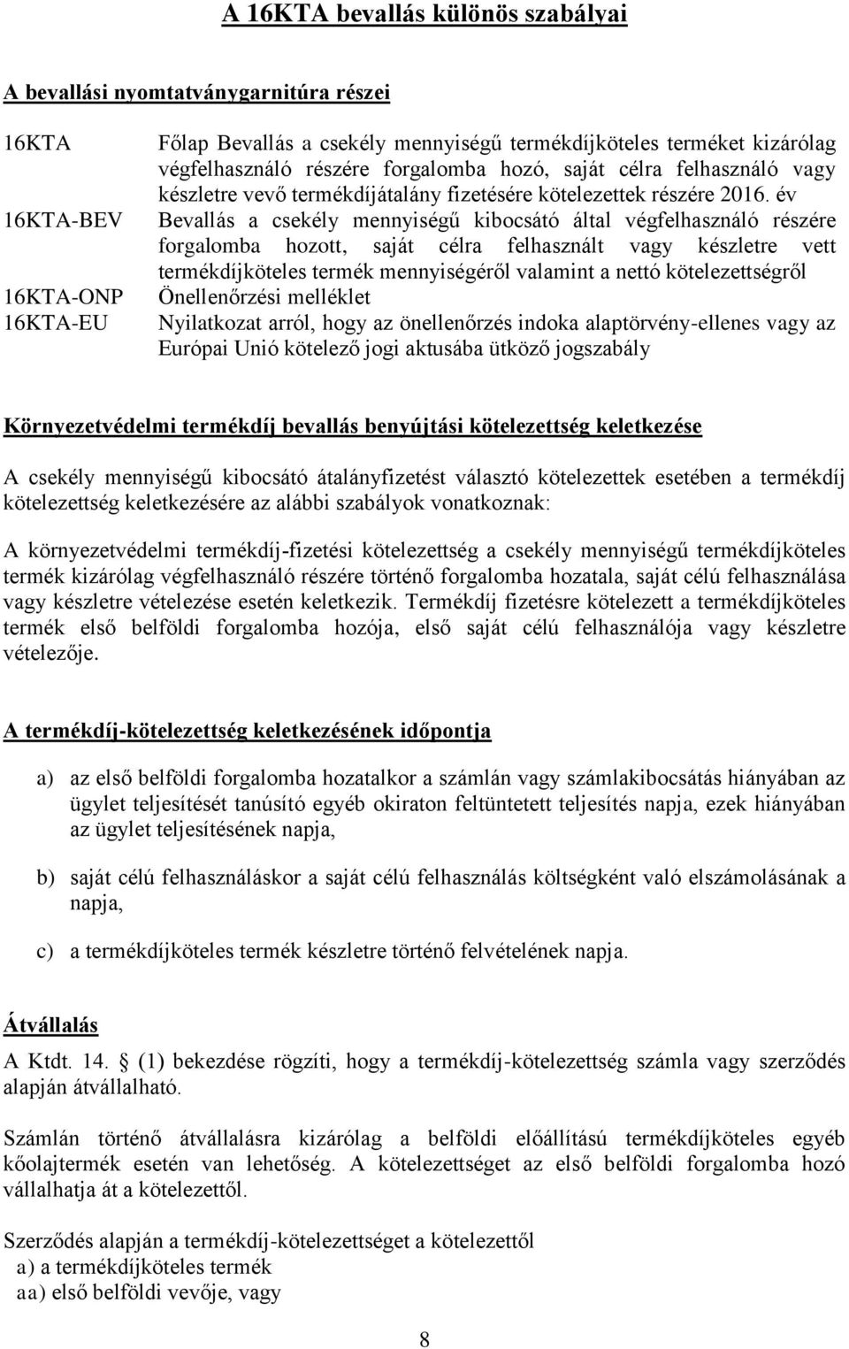 év Bevallás a csekély mennyiségű kibocsátó által végfelhasználó részére forgalomba hozott, saját célra felhasznált vagy készletre vett termékdíjköteles termék mennyiségéről valamint a nettó