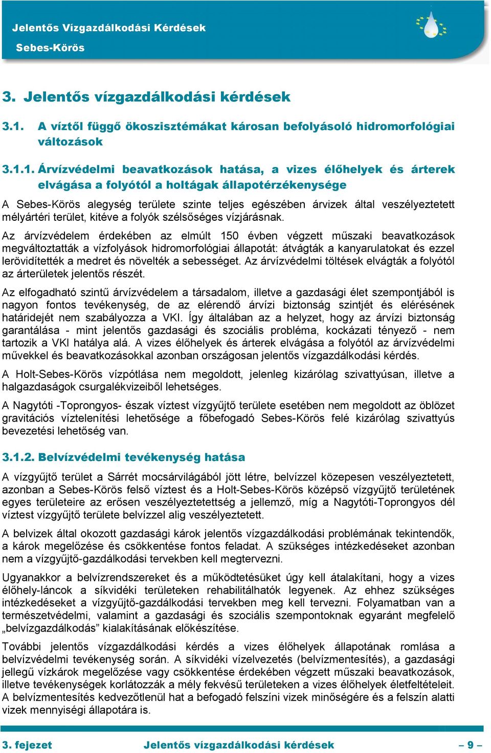 1. Árvízvédelmi beavatkozások hatása, a vizes élőhelyek és árterek elvágása a folyótól a holtágak állapotérzékenysége A alegység területe szinte teljes egészében árvizek által veszélyeztetett