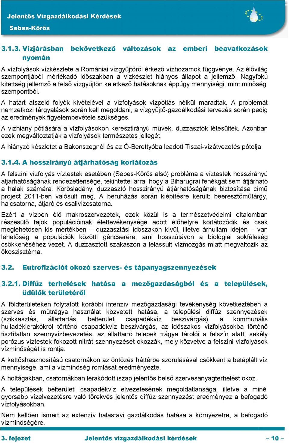 Nagyfokú kitettség jellemző a felső vízgyűjtőn keletkező hatásoknak éppúgy mennyiségi, mint minőségi szempontból. A határt átszelő folyók kivételével a vízfolyások vízpótlás nélkül maradtak.