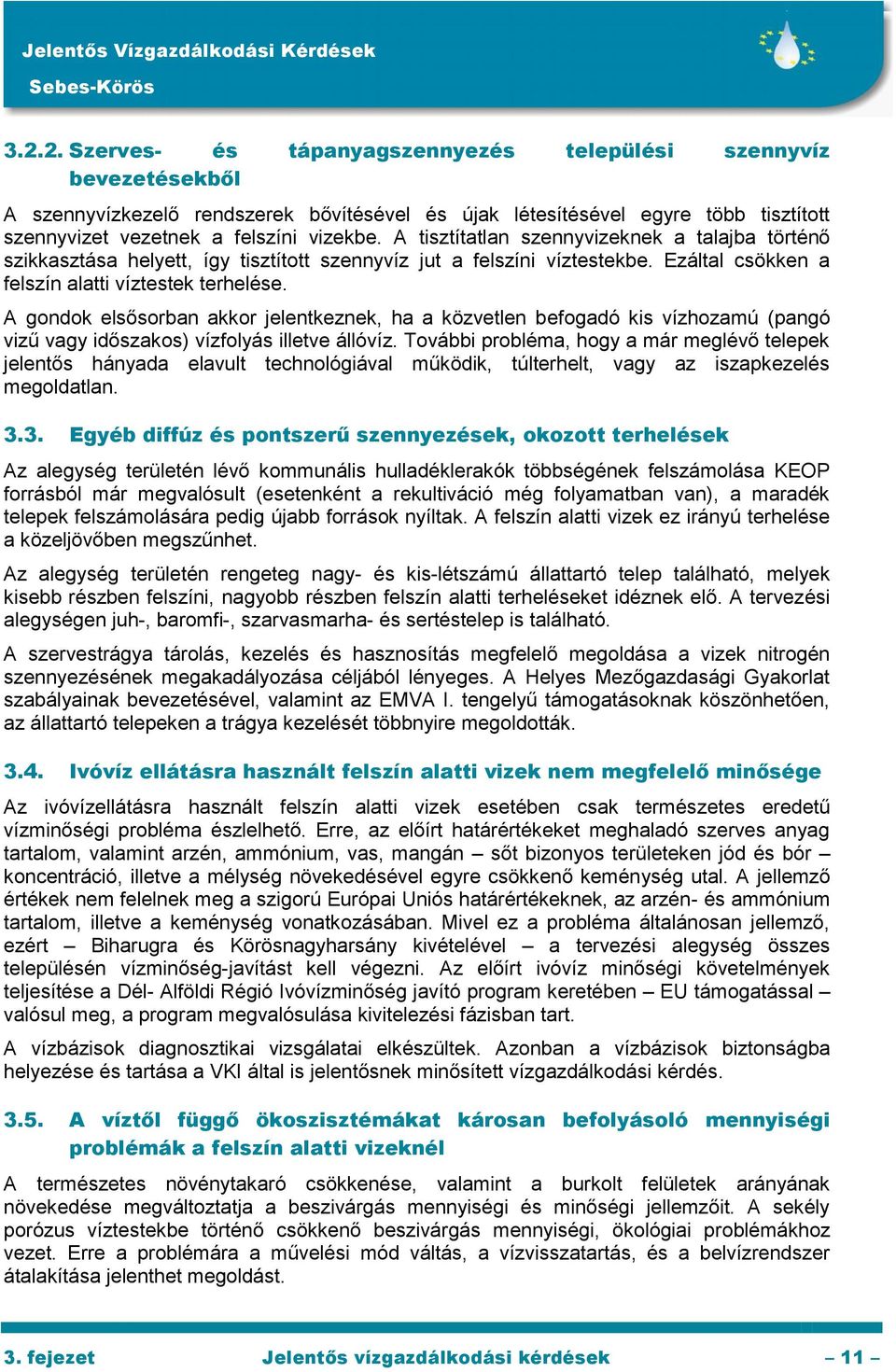 A gondok elsősorban akkor jelentkeznek, ha a közvetlen befogadó kis vízhozamú (pangó vizű vagy időszakos) vízfolyás illetve állóvíz.