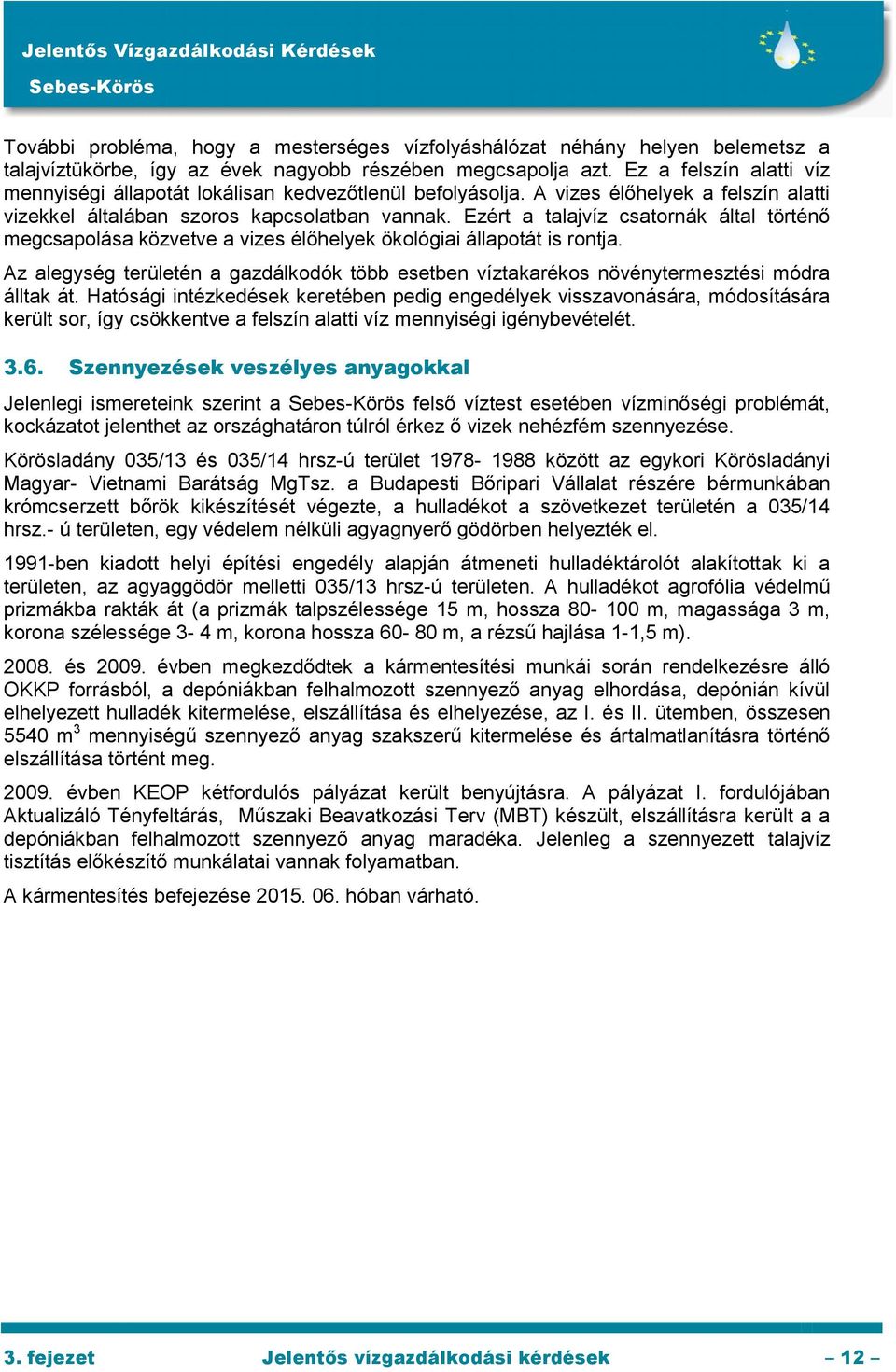 Ezért a talajvíz csatornák által történő megcsapolása közvetve a vizes élőhelyek ökológiai állapotát is rontja.