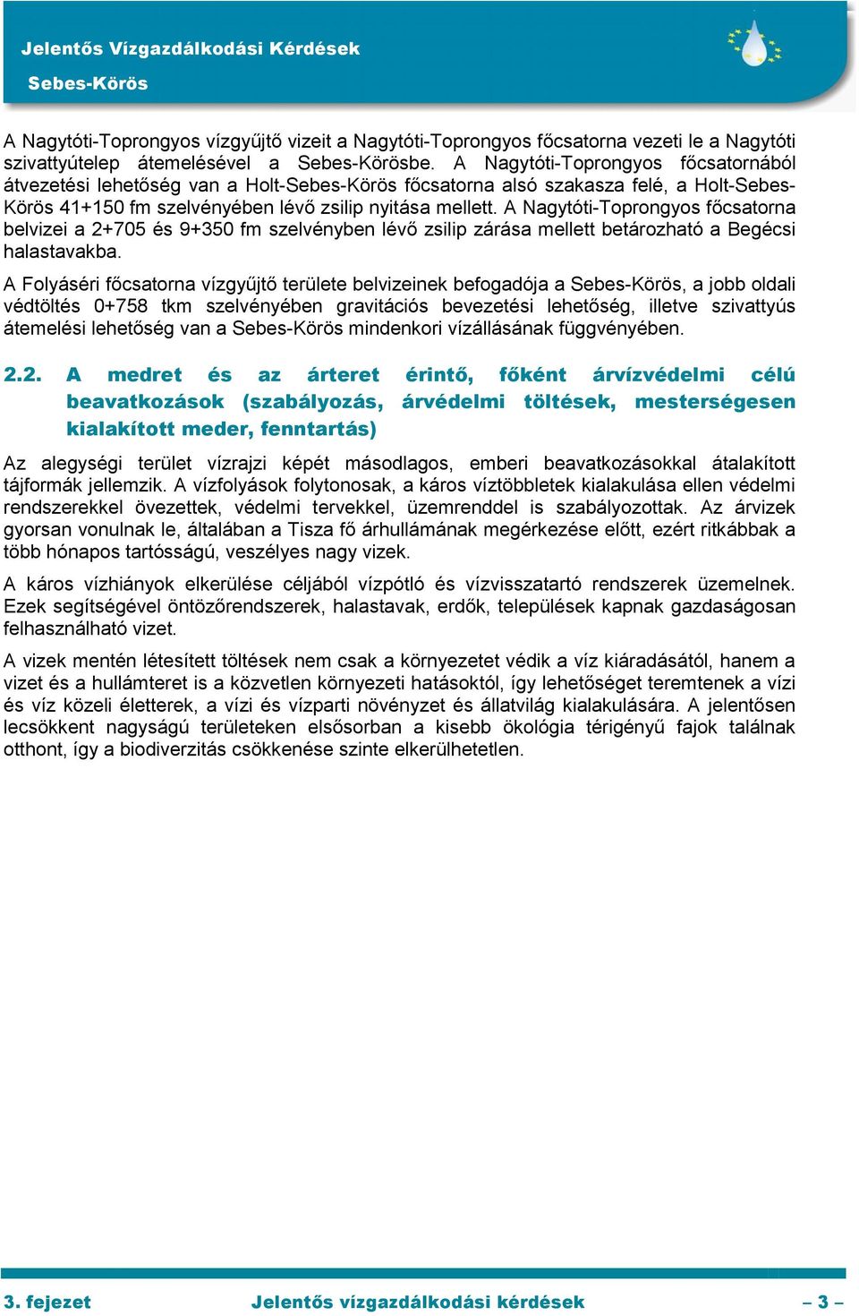 A Nagytóti-Toprongyos főcsatorna belvizei a 2+705 és 9+350 fm szelvényben lévő zsilip zárása mellett betározható a Begécsi halastavakba.
