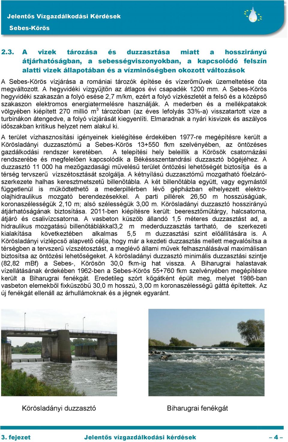A hegyvidéki szakaszán a folyó esése 2,7 m/km, ezért a folyó vízkészletét a felső és a középső szakaszon elektromos energiatermelésre használják.