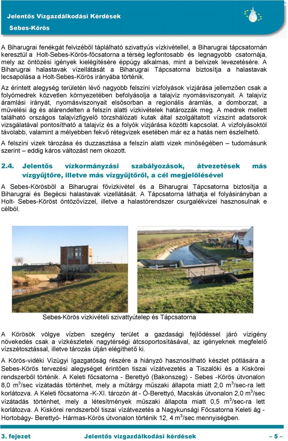 Az érintett alegység területén lévő nagyobb felszíni vízfolyások vízjárása jellemzően csak a folyómedrek közvetlen környezetében befolyásolja a talajvíz nyomásviszonyait.