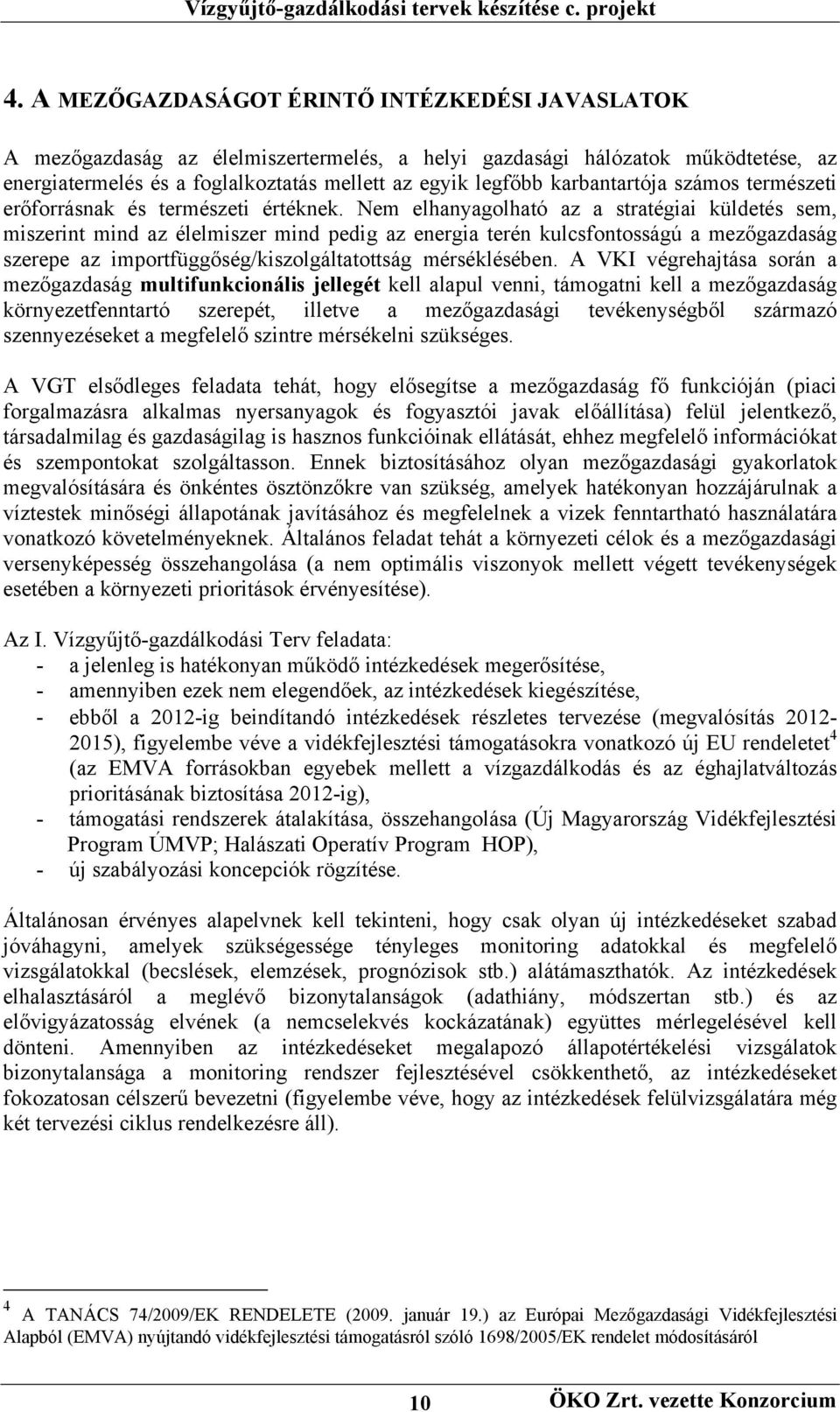 Nem elhanyagolható az a stratégiai küldetés sem, miszerint mind az élelmiszer mind pedig az energia terén kulcsfontosságú a mezőgazdaság szerepe az importfüggőség/kiszolgáltatottság mérséklésében.