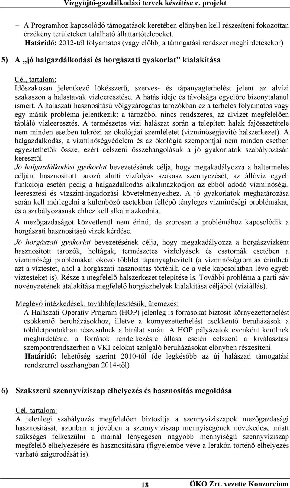 szerves- és tápanyagterhelést jelent az alvízi szakaszon a halastavak vízleeresztése. A hatás ideje és távolsága egyelőre bizonytalanul ismert.