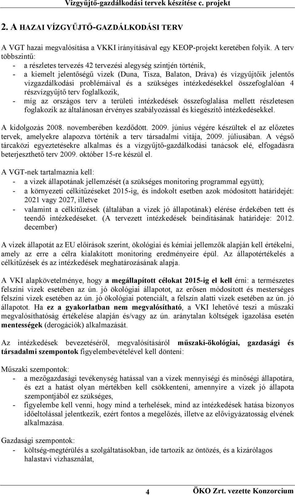 a szükséges intézkedésekkel összefoglalóan 4 részvízgyűjtő terv foglalkozik, - míg az országos terv a területi intézkedések összefoglalása mellett részletesen foglakozik az általánosan érvényes