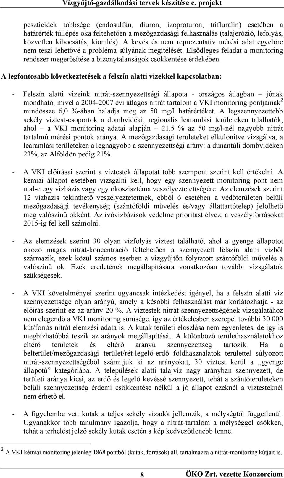 A legfontosabb következtetések a felszín alatti vizekkel kapcsolatban: - Felszín alatti vizeink nitrát-szennyezettségi állapota - országos átlagban jónak mondható, mivel a 2004-2007 évi átlagos