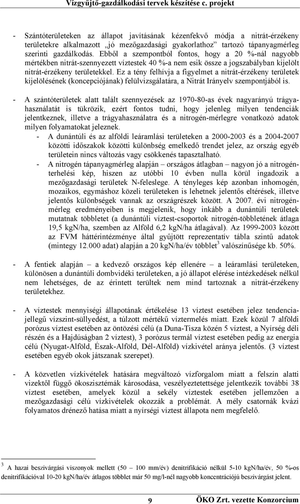 Ez a tény felhívja a figyelmet a nitrát-érzékeny területek kijelölésének (koncepciójának) felülvizsgálatára, a Nitrát Irányelv szempontjából is.