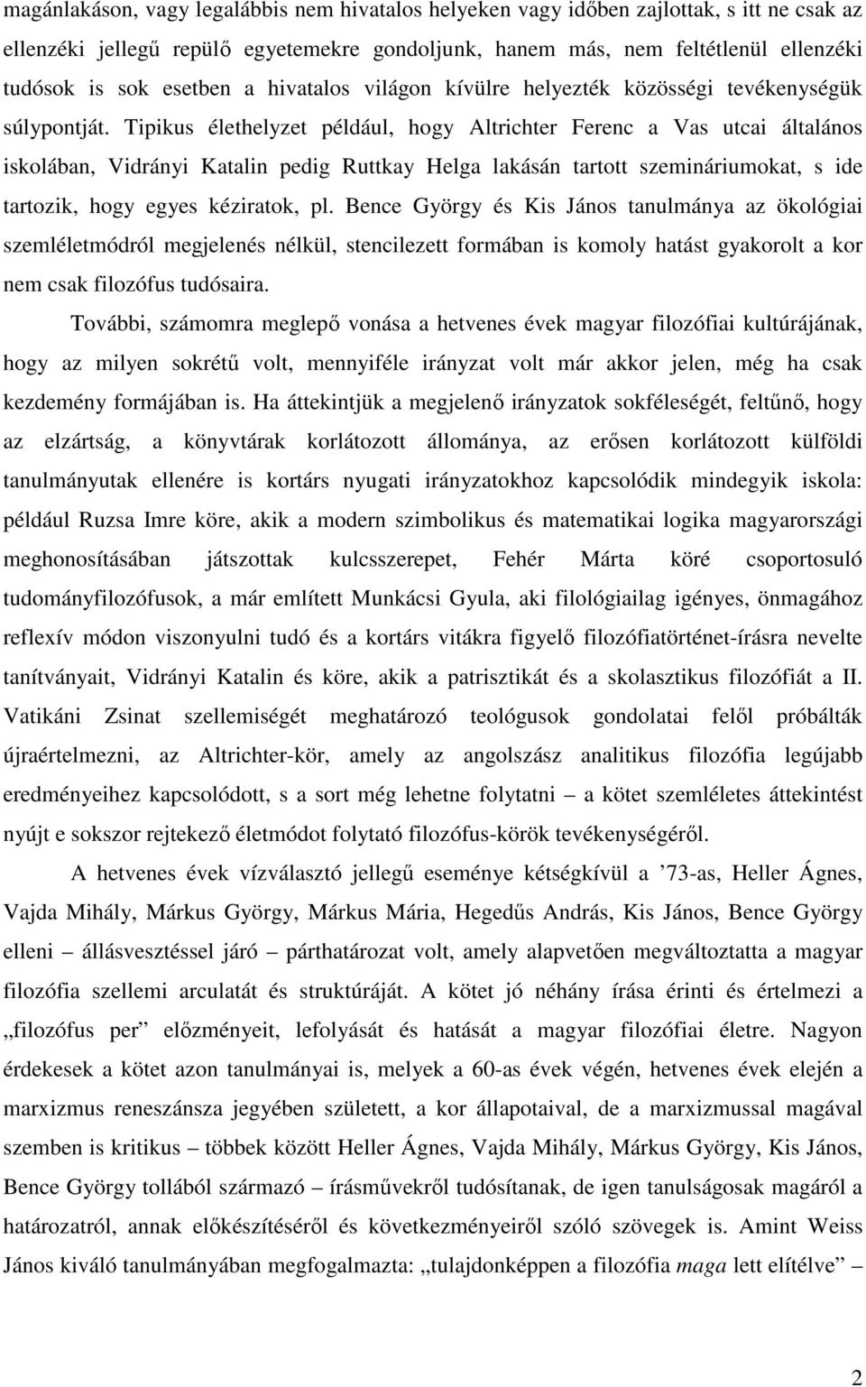 Tipikus élethelyzet például, hogy Altrichter Ferenc a Vas utcai általános iskolában, Vidrányi Katalin pedig Ruttkay Helga lakásán tartott szemináriumokat, s ide tartozik, hogy egyes kéziratok, pl.