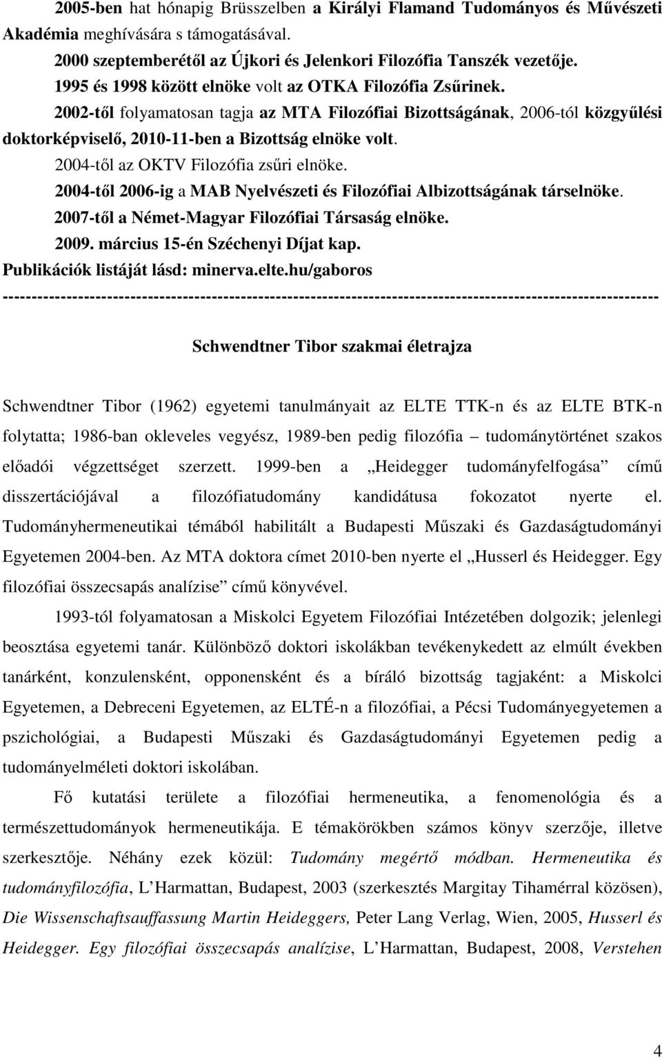 2004-tıl az OKTV Filozófia zsőri elnöke. 2004-tıl 2006-ig a MAB Nyelvészeti és Filozófiai Albizottságának társelnöke. 2007-tıl a Német-Magyar Filozófiai Társaság elnöke. 2009.