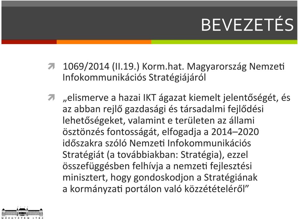 gazdasági és társadalmi fejlődési lehetőségeket, valamint e területen az állami ösztönzés fontosságát, elfogadja a 2014