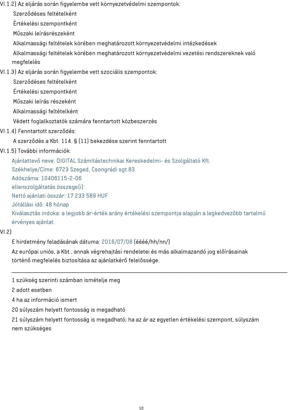 3) Az eljárás során figyelembe vett szociális szempontok: Szerződéses feltételként Értékelési szempontként Műszaki leírás részeként Alkalmassági feltételként Védett foglalkoztatók számára fenntartott