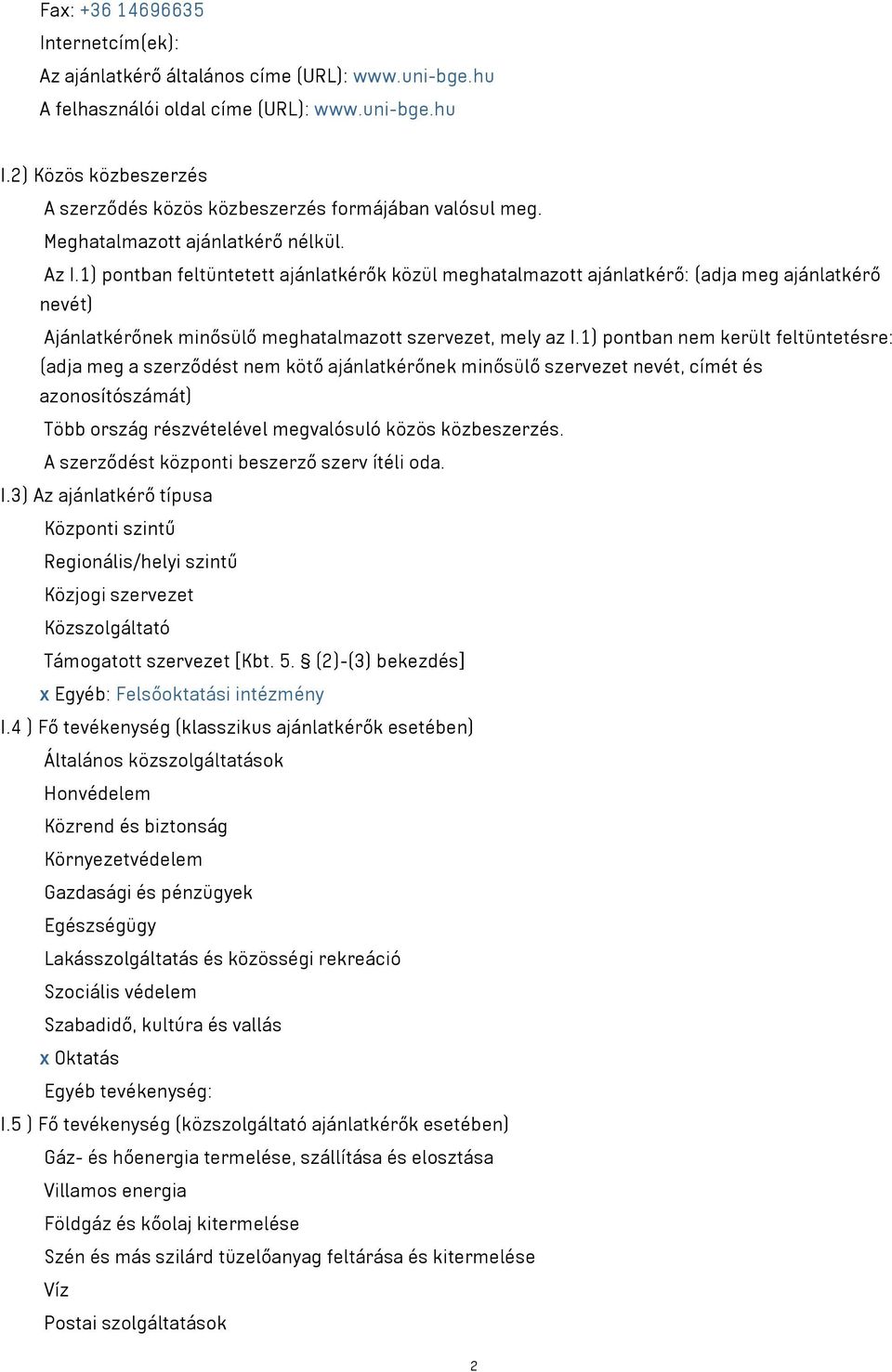 1) pontban feltüntetett ajánlatkérők közül meghatalmazott ajánlatkérő: (adja meg ajánlatkérő nevét) Ajánlatkérőnek minősülő meghatalmazott szervezet, mely az I.
