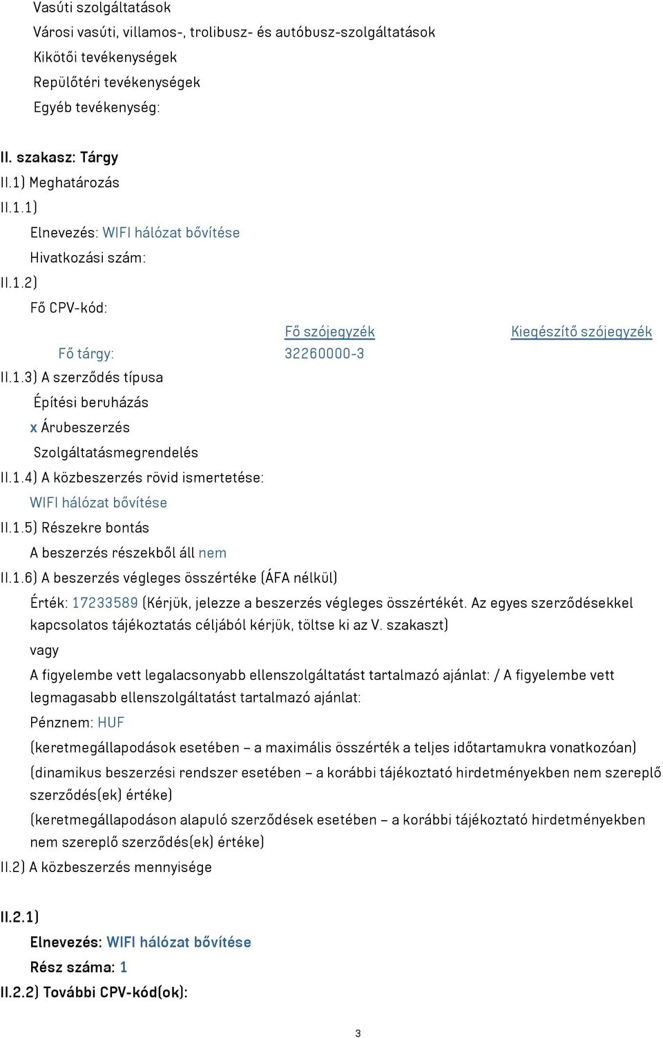 1.4) A közbeszerzés rövid ismertetése: WIFI hálózat bővítése II.1.5) Részekre bontás A beszerzés részekből áll nem II.1.6) A beszerzés végleges összértéke (ÁFA nélkül) Érték: 17233589 (Kérjük, jelezze a beszerzés végleges összértékét.