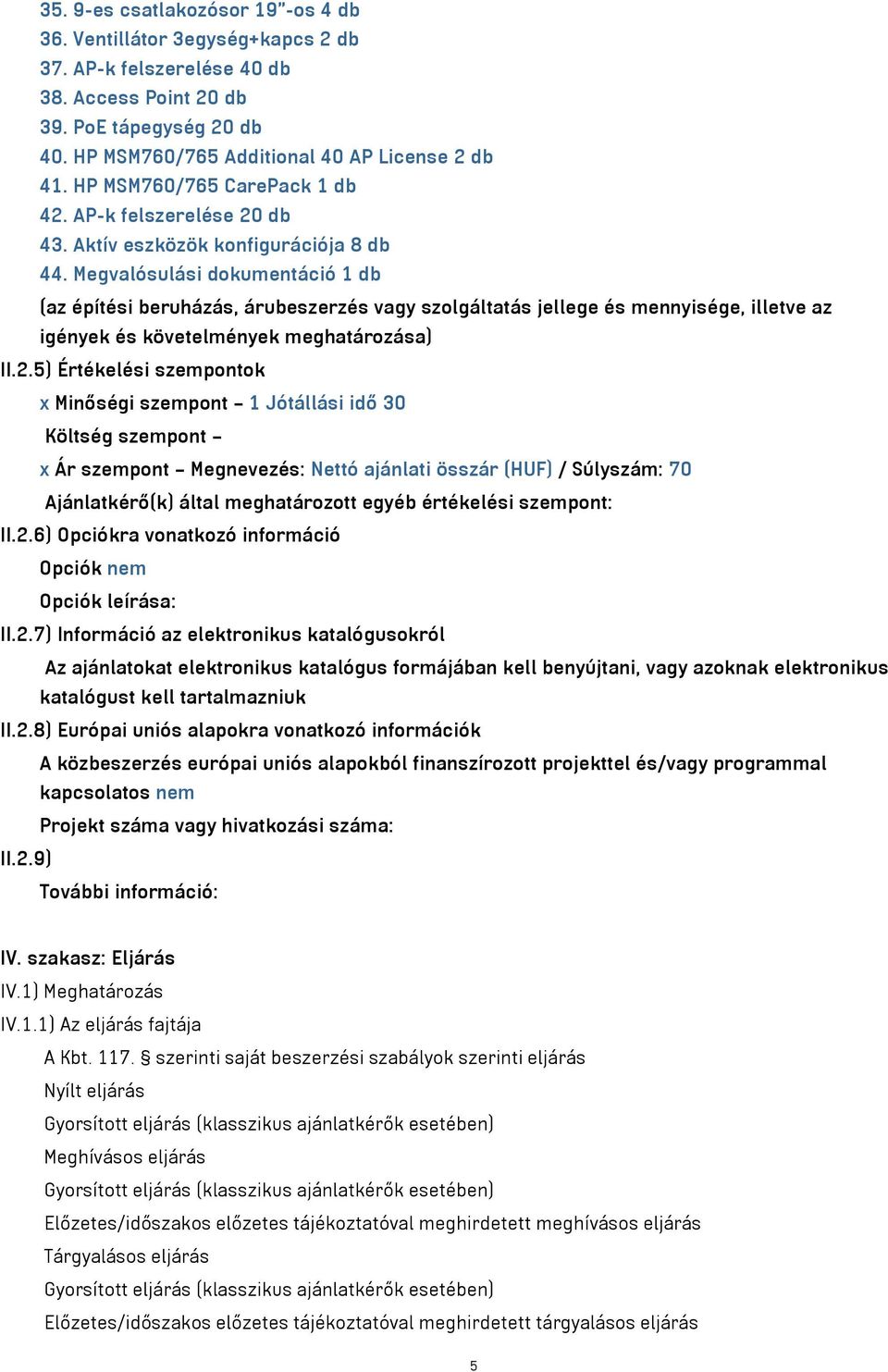 Megvalósulási dokumentáció 1 db (az építési beruházás, árubeszerzés vagy szolgáltatás jellege és mennyisége, illetve az igények és követelmények meghatározása) II.2.