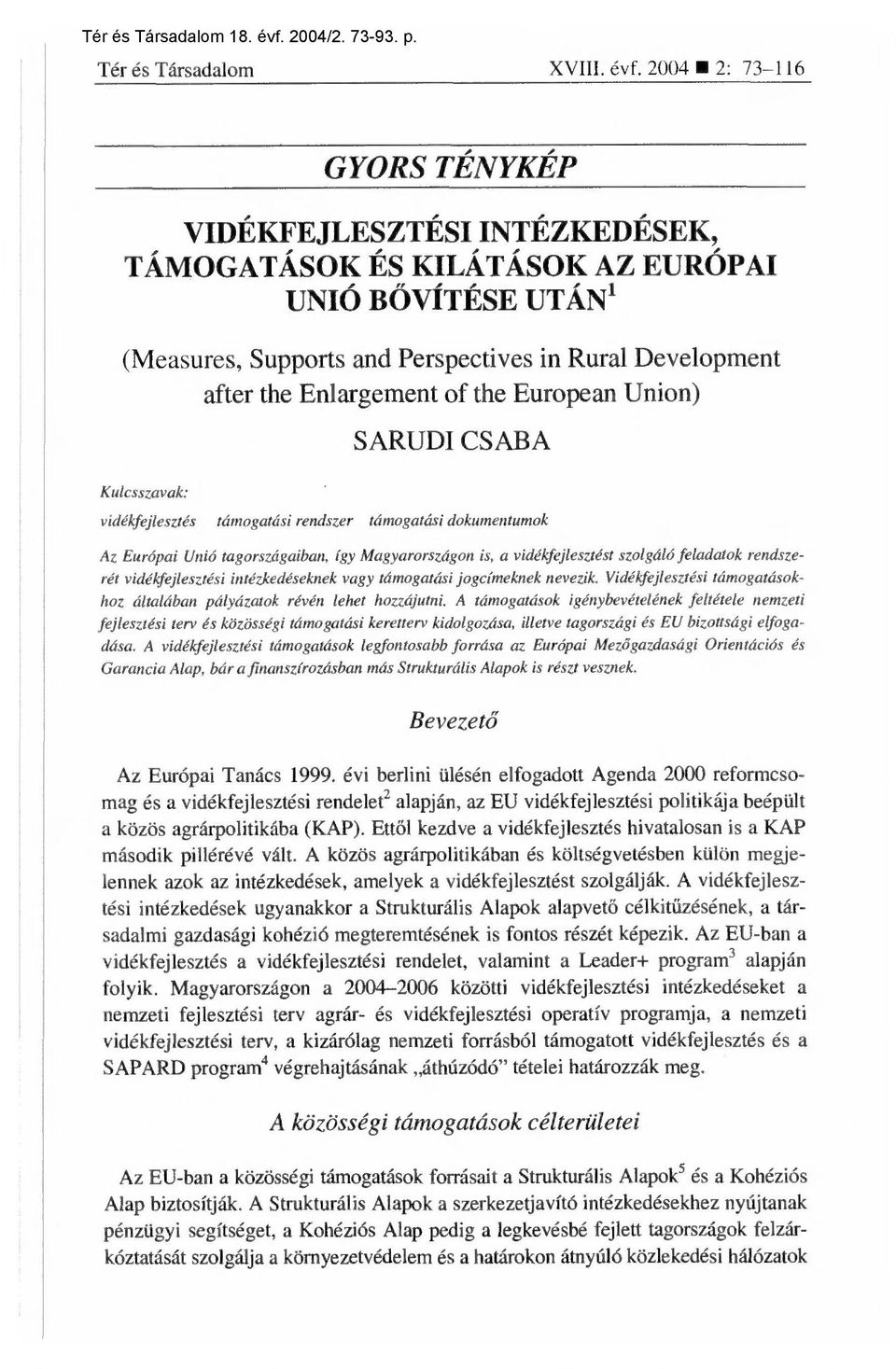 the European Union) Kulcsszavak: S ARUDI CSABA vidékfejlesztés támogatási rendszer támogatási dokumentumok Az Európai Unió tagországaiban, így Magyarországon is, a vidékfejlesztést szolgáló feladatok