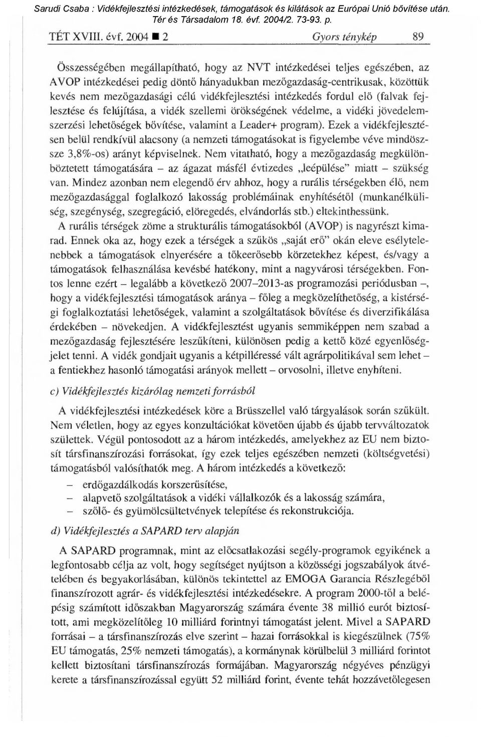 őgazdasági célú vidékfejlesztési intézkedés fordul el ő (falvak fejlesztése és felújítása, a vidék szellemi örökségének védelme, a vidéki jövedelemszerzési lehet őségek bővítése, valamint a Leader+