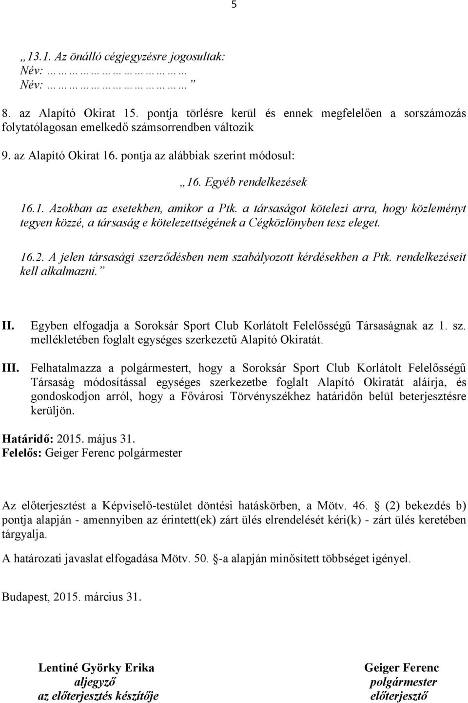 a társaságot kötelezi arra, hogy közleményt tegyen közzé, a társaság e kötelezettségének a Cégközlönyben tesz eleget. 16.2. A jelen társasági szerződésben nem szabályozott kérdésekben a Ptk.