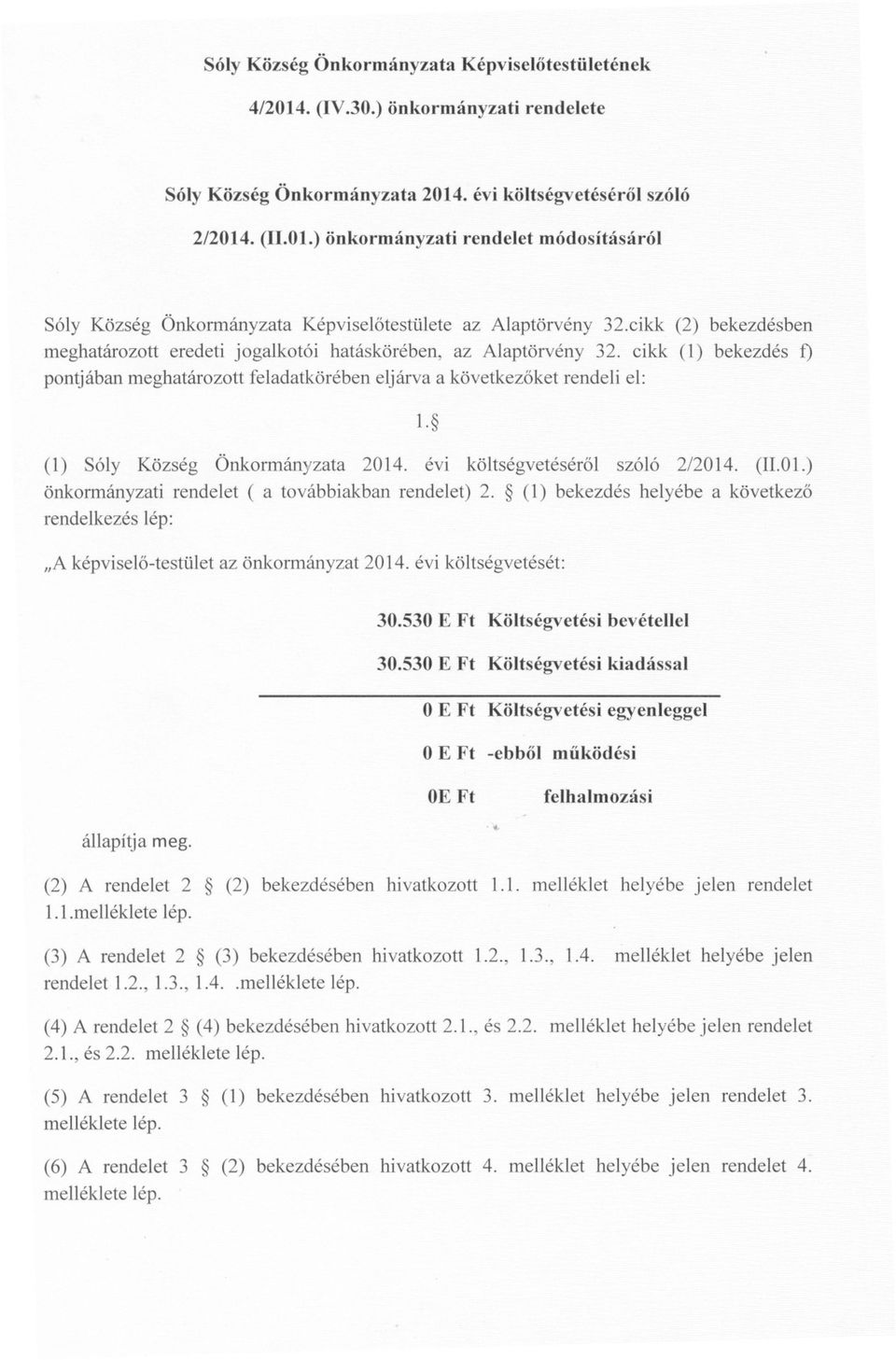 (1) Sóly Község Önkormányzata 2014. évi költségvetésérol szóló 2/2014. (ILO1.) önkormányzati rendelet ( a továbbiakban rendelet) 2.