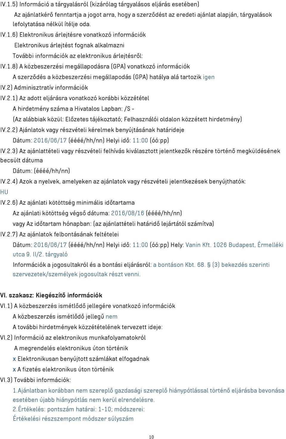 2) Adminisztratív információk IV.2.1) Az adott eljárásra vonatkozó korábbi közzététel A hirdetmény száma a Hivatalos Lapban: /S - (Az alábbiak közül: Előzetes tájékoztató; Felhasználói oldalon közzétett hirdetmény) IV.