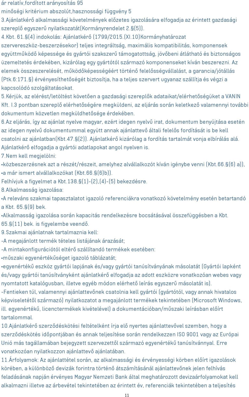 (XI.10)Kormányhatározat szervereszköz-beszerzésekor) teljes integráltság, maximális kompatibilitás, komponensek együttműködő képessége és gyártói szakszerű támogatottság, jövőbeni átlátható és
