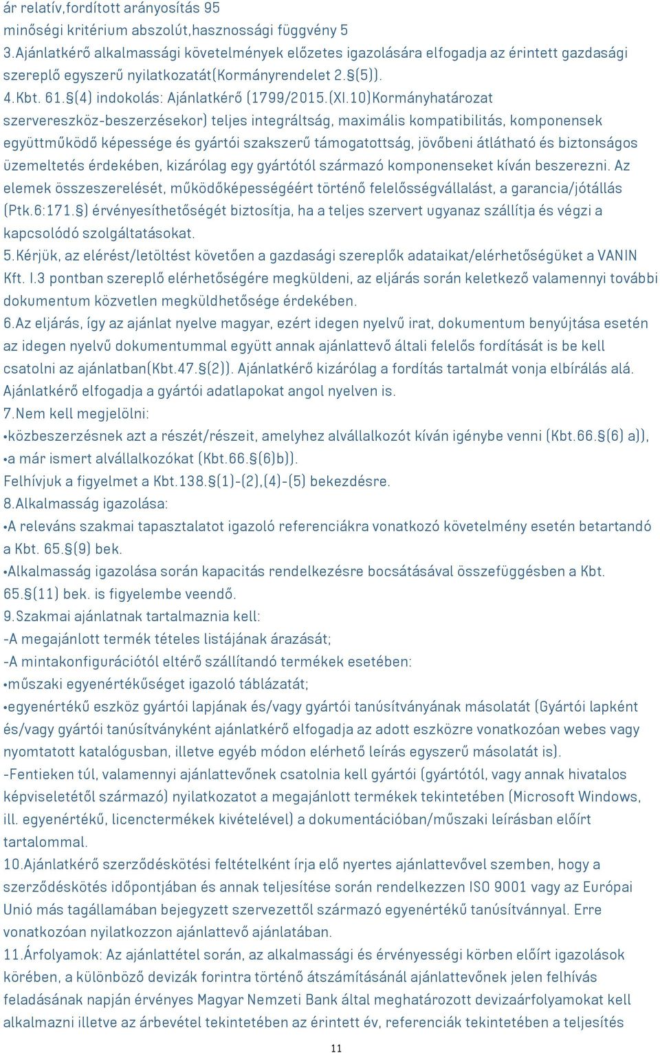 (XI.10)Kormányhatározat szervereszköz-beszerzésekor) teljes integráltság, maximális kompatibilitás, komponensek együttműködő képessége és gyártói szakszerű támogatottság, jövőbeni átlátható és