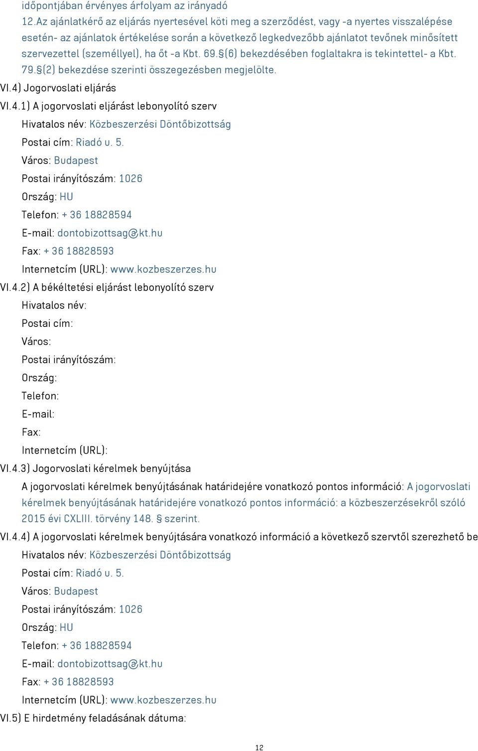 (személlyel), ha őt -a Kbt. 69. (6) bekezdésében foglaltakra is tekintettel- a Kbt. 79. (2) bekezdése szerinti összegezésben megjelölte. VI.4)