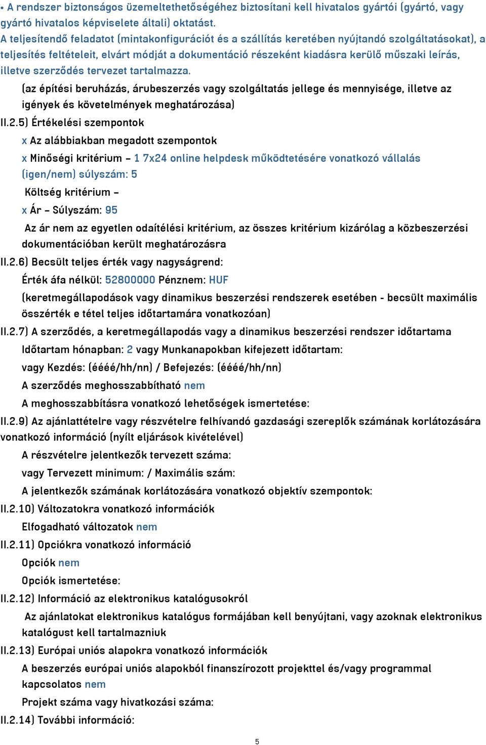 illetve szerződés tervezet tartalmazza. (az építési beruházás, árubeszerzés vagy szolgáltatás jellege és mennyisége, illetve az igények és követelmények meghatározása) II.2.