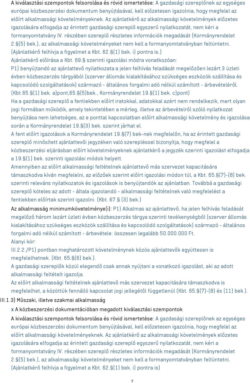 részében szereplő részletes információk megadását (Kormányrendelet 2. (5) bek.), az alkalmassági követelményeket nem kell a formanyomtatványban feltüntetni. (Ajánlatkérő felhívja a figyelmet a Kbt.