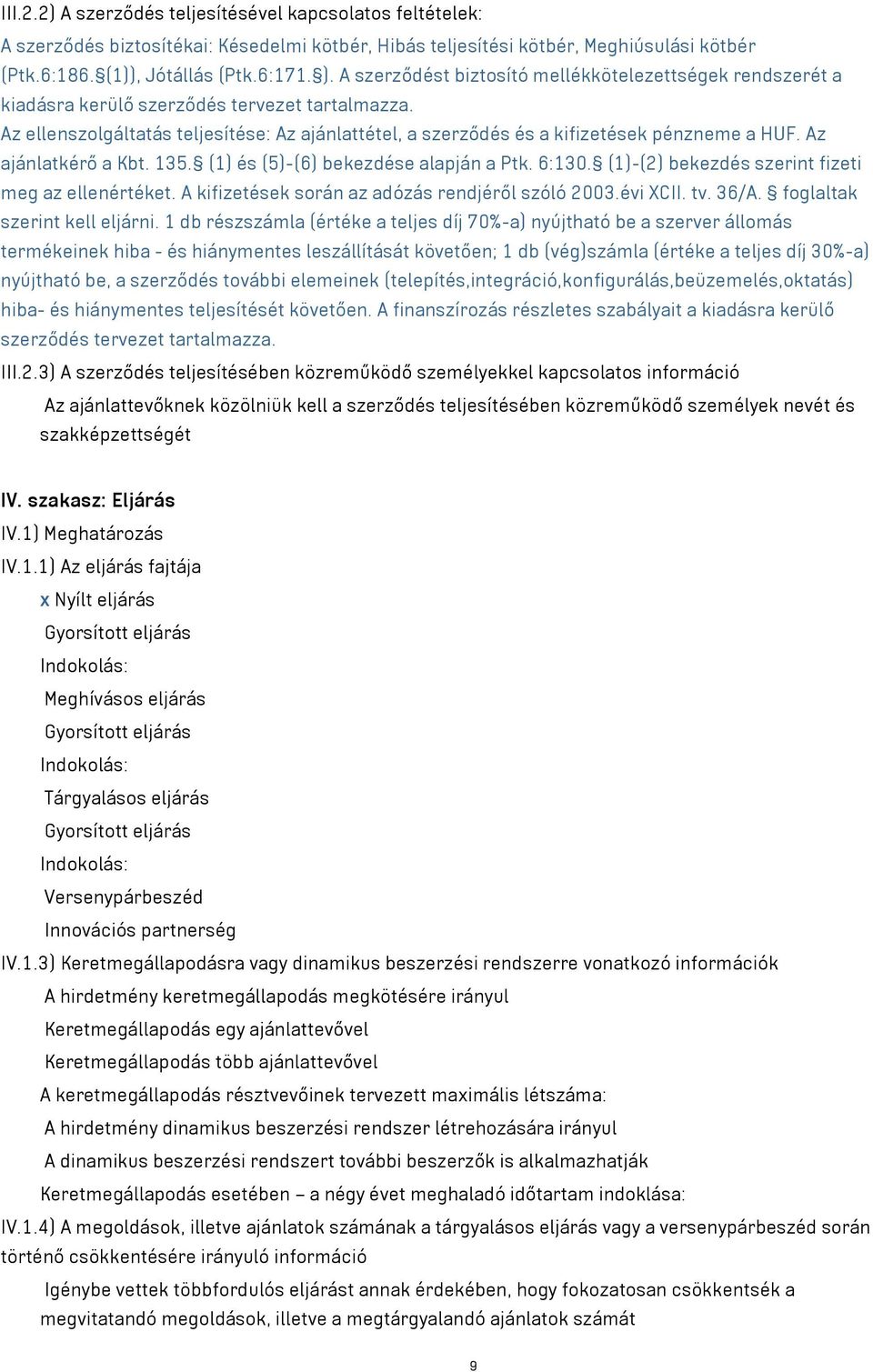 Az ellenszolgáltatás teljesítése: Az ajánlattétel, a szerződés és a kifizetések pénzneme a HUF. Az ajánlatkérő a Kbt. 135. (1) és (5)-(6) bekezdése alapján a Ptk. 6:130.