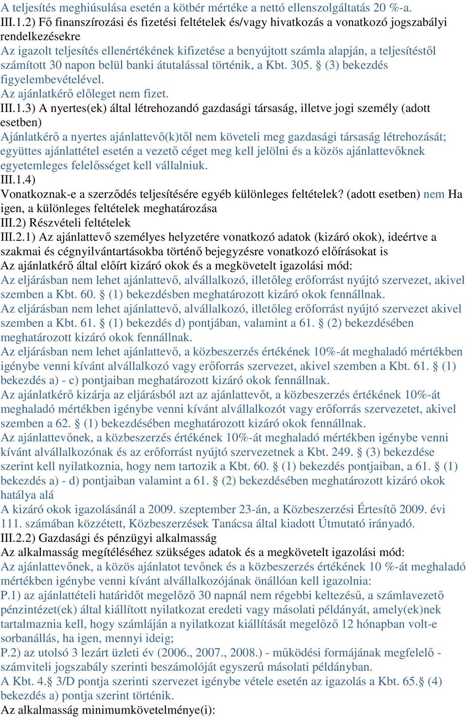 számított 30 napon belül banki átutalással történik, a Kbt. 305. (3) bekezdés figyelembevételével. Az ajánlatkérı elıleget nem fizet. III.1.