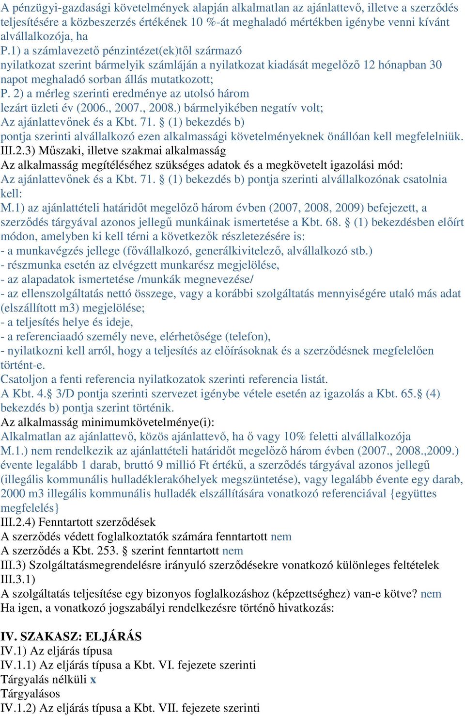 2) a mérleg szerinti eredménye az utolsó három lezárt üzleti év (2006., 2007., 2008.) bármelyikében negatív volt; Az ajánlattevınek és a Kbt. 71.