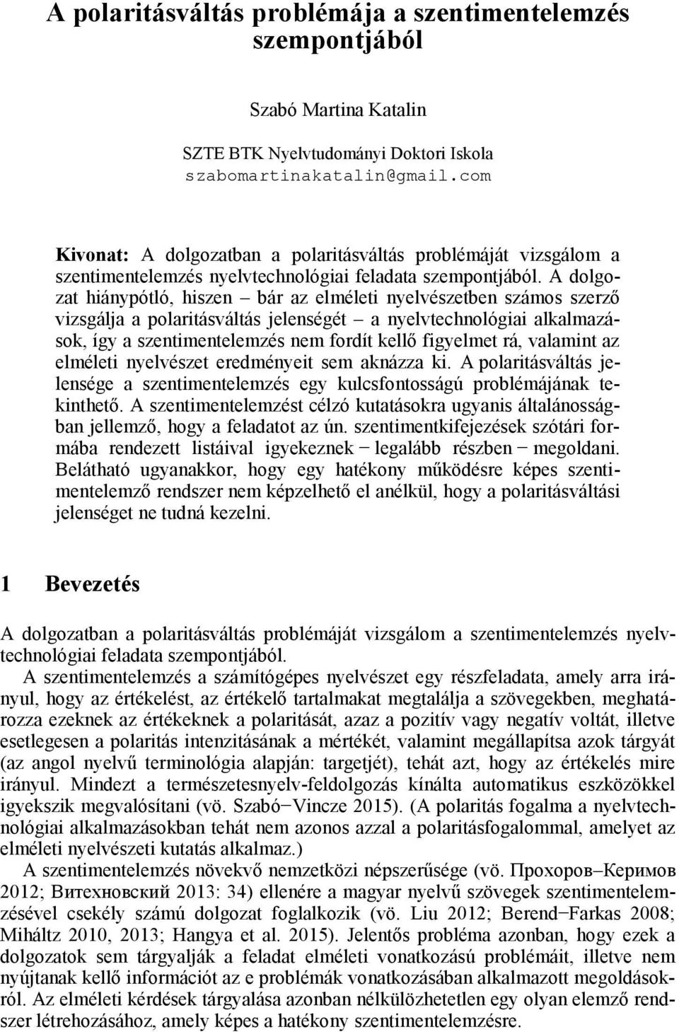 A dolgozat hiánypótló, hiszen bár az elméleti nyelvészetben számos szerző vizsgálja a polaritásváltás jelenségét a nyelvtechnológiai alkalmazások, így a szentimentelemzés nem fordít kellő figyelmet