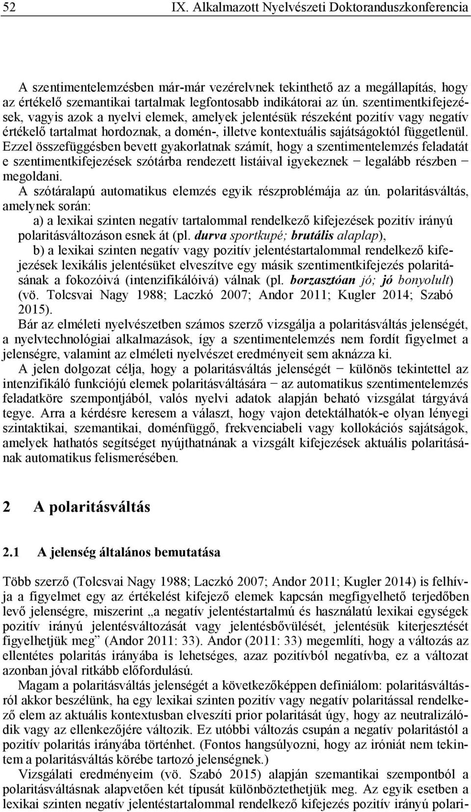 Ezzel összefüggésben bevett gyakorlatnak számít, hogy a szentimentelemzés feladatát e szentimentkifejezések szótárba rendezett listáival igyekeznek legalább részben megoldani.