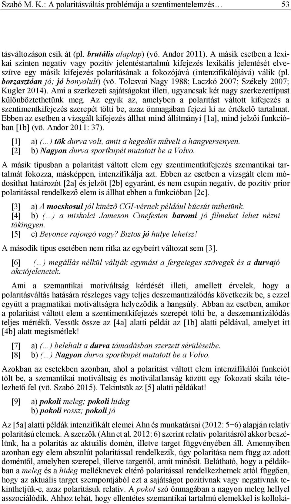borzasztóan jó; jó bonyolult) (vö. Tolcsvai Nagy 1988; Laczkó 2007; Székely 2007; Kugler 2014). Ami a szerkezeti sajátságokat illeti, ugyancsak két nagy szerkezettípust különböztethetünk meg.