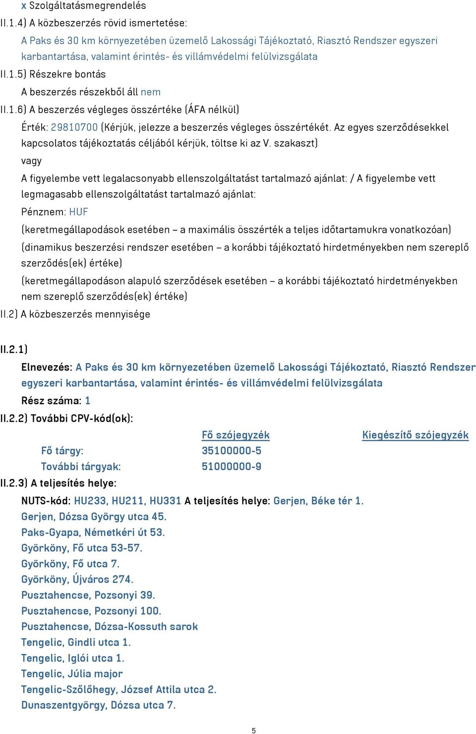 5) Részekre bontás A beszerzés részekből áll nem II.1.6) A beszerzés végleges összértéke (ÁFA nélkül) Érték: 29810700 (Kérjük, jelezze a beszerzés végleges összértékét.