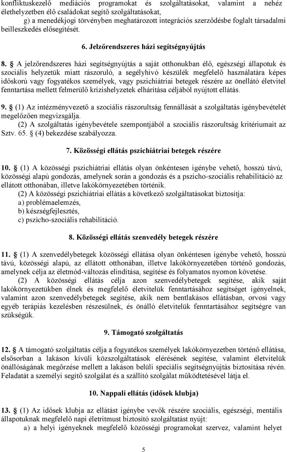 A jelzőrendszeres házi segítségnyújtás a saját otthonukban élő, egészségi állapotuk és szociális helyzetük miatt rászoruló, a segélyhívó készülék megfelelő használatára képes időskorú vagy fogyatékos