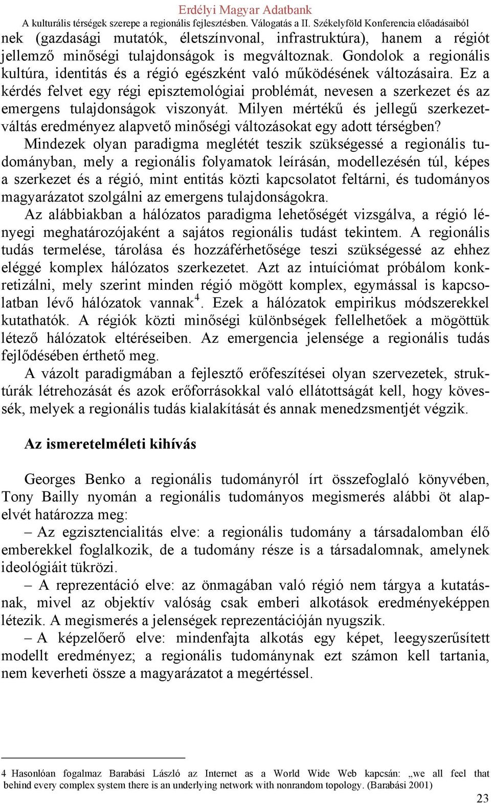 Ez a kérdés felvet egy régi episztemológiai problémát, nevesen a szerkezet és az emergens tulajdonságok viszonyát.