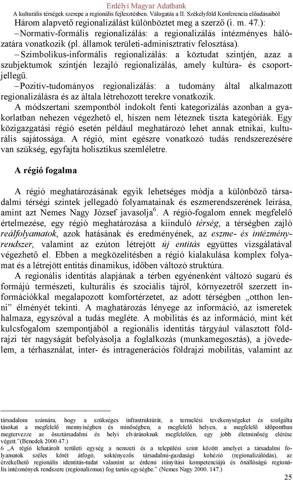 Pozitív-tudományos regionalizálás: a tudomány által alkalmazott regionalizálásra és az általa létrehozott terekre vonatkozik.