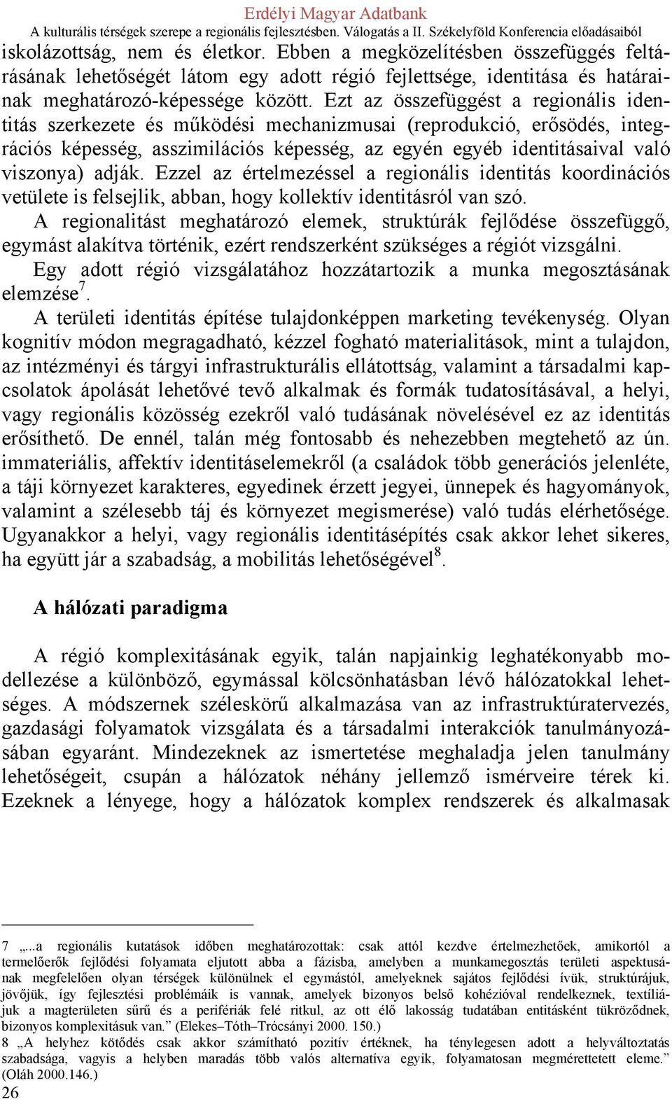 adják. Ezzel az értelmezéssel a regionális identitás koordinációs vetülete is felsejlik, abban, hogy kollektív identitásról van szó.