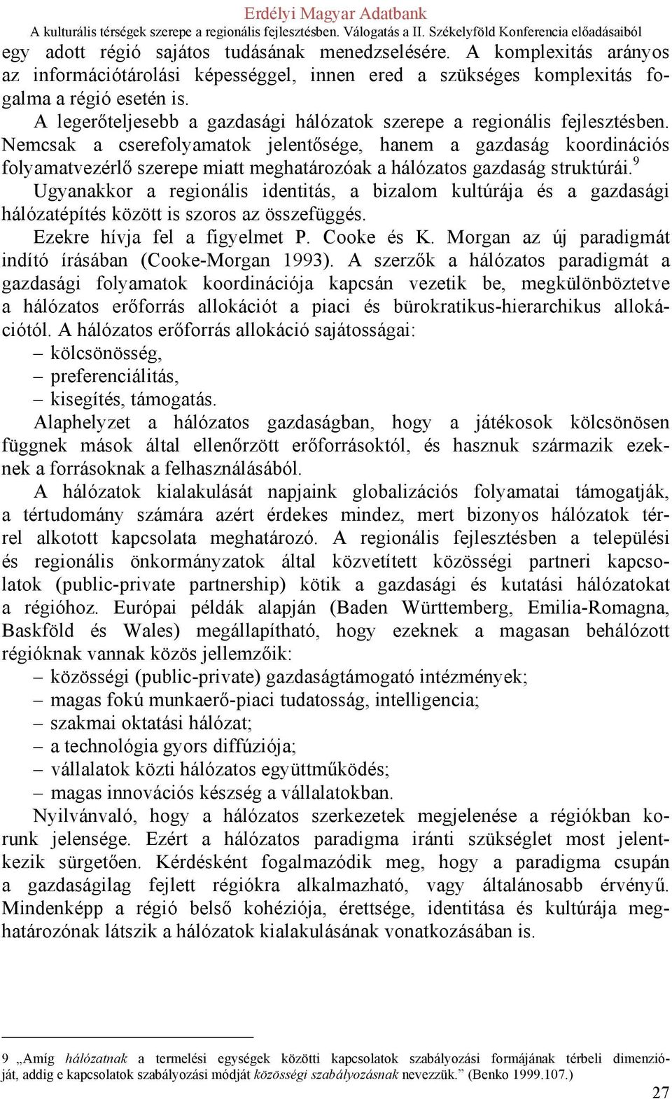 Nemcsak a cserefolyamatok jelentősége, hanem a gazdaság koordinációs folyamatvezérlő szerepe miatt meghatározóak a hálózatos gazdaság struktúrái.
