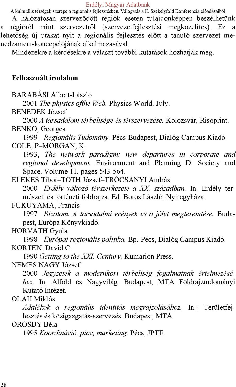 Felhasznált irodalom BARABÁSI Albert-László 2001 The physics ofthe Web. Physics World, July. BENEDEK József 2000 A társadalom térbelisége és térszervezése. Kolozsvár, Risoprint.