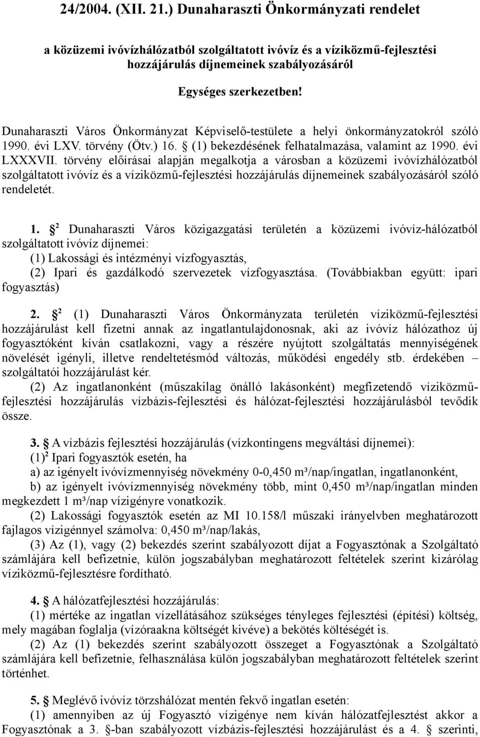 törvény előírásai alapján megalkotja a városban a közüzemi ivóvízhálózatból szolgáltatott ivóvíz és a víziközmű-fejlesztési hozzájárulás díjnemeinek szabályozásáról szóló rendeletét. 1.